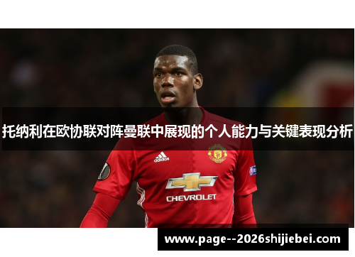 托纳利在欧协联对阵曼联中展现的个人能力与关键表现分析 托纳利在欧协联对阵曼联中展现的个人能力与关键表现分析