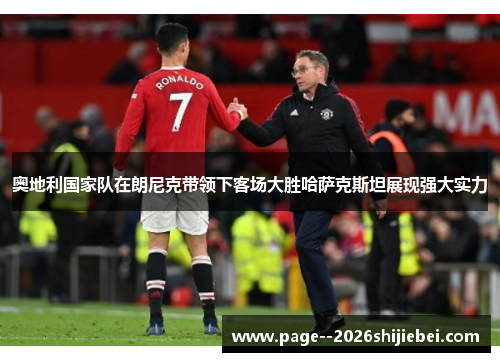 奥地利国家队在朗尼克带领下客场大胜哈萨克斯坦展现强大实力