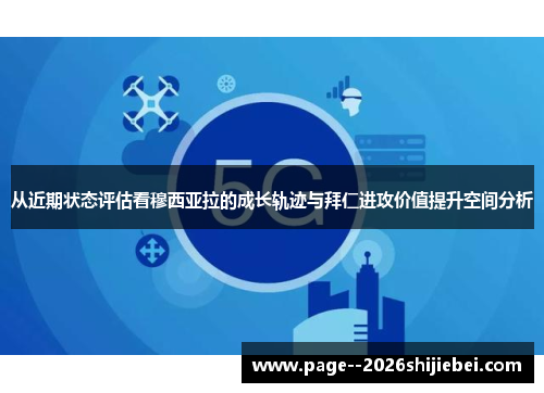 从近期状态评估看穆西亚拉的成长轨迹与拜仁进攻价值提升空间分析 从近期状态评估看穆西亚拉的成长轨迹与拜仁进攻价值提升空间分析