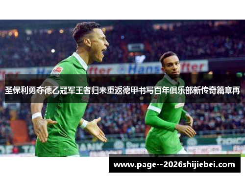 圣保利勇夺德乙冠军王者归来重返德甲书写百年俱乐部新传奇篇章再 圣保利勇夺德乙冠军王者归来重返德甲书写百年俱乐部新传奇篇章再