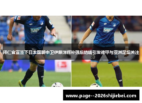拜仁官宣签下日本国脚中卫伊藤洋辉补强后防线引发德甲与亚洲足坛关注