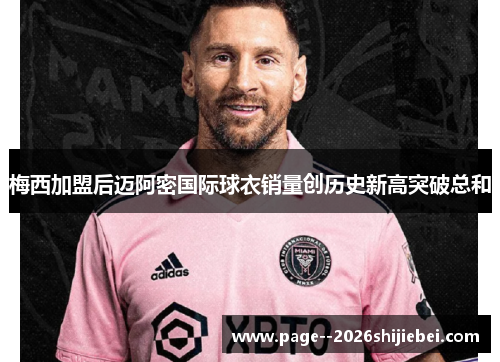 梅西加盟后迈阿密国际球衣销量创历史新高突破总和