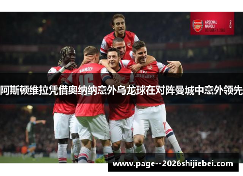 阿斯顿维拉凭借奥纳纳意外乌龙球在对阵曼城中意外领先