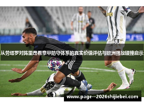 从劳塔罗对阵里昂看意甲防守体系的真实价值评估与欧洲强敌碰撞启示